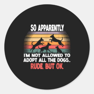 Funny So Apparently I'm Not Allowed To Adopt All T Classic Round Sticker