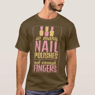 Funny So Many Nail Polishes Not Enough Fingers T-Shirt