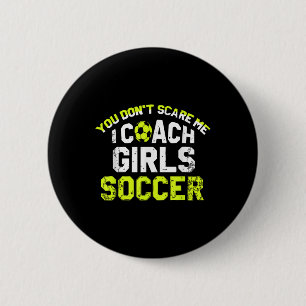 Funny Soccer Coach You Dont Scare Me I Coach Girls Button