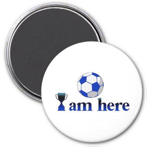 Funny soccer cup _ I Am Here Magnet