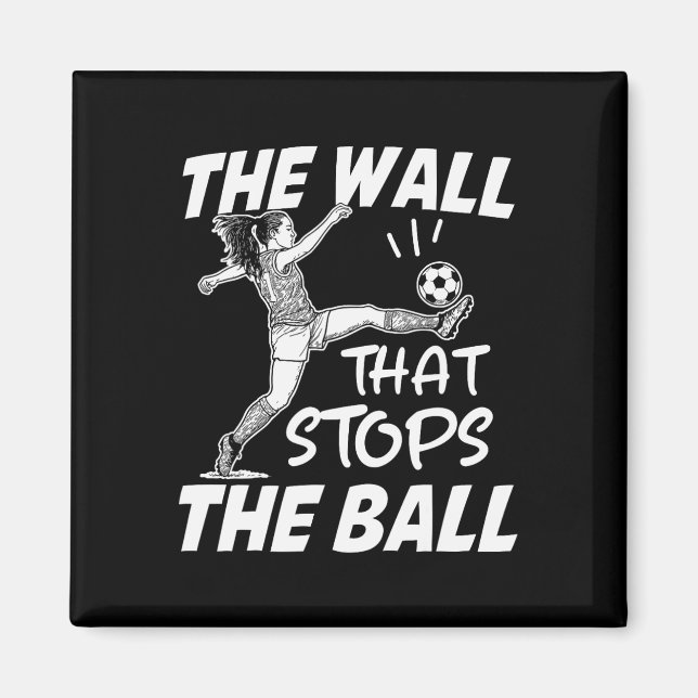 Funny Soccer Defense Quote - The Wall That Stops T Magnet (Front)