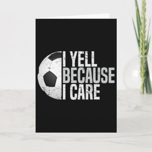 Funny Soccer Fan Humor I Yell Because I Care Socce Card