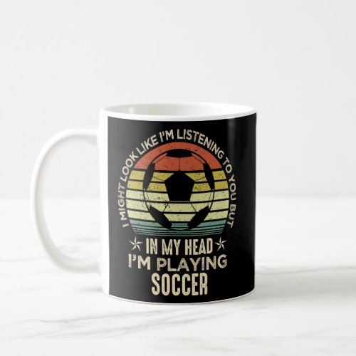 Funny Soccer Fan Player I Might Look Like Im List Coffee Mug