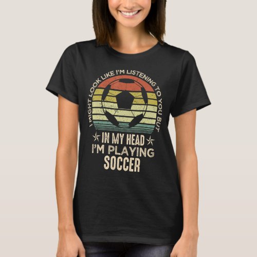 Funny Soccer Fan Player I Might Look Like Im List T_Shirt