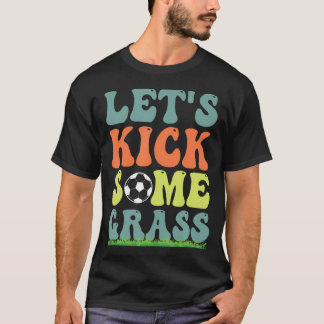 Funny Soccer Let's Kick Some Grass For Mom T-Shirt
