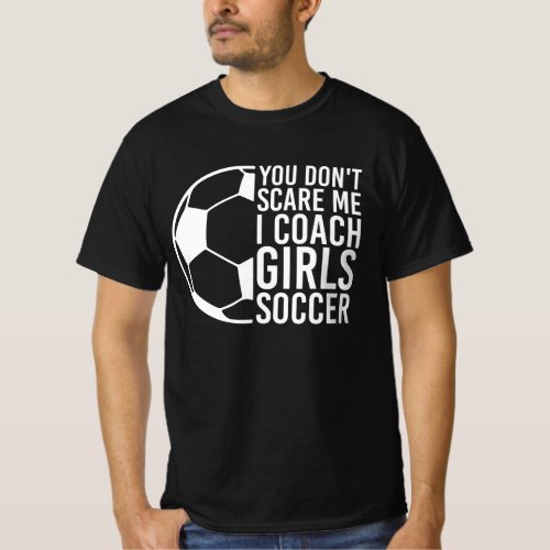 Funny Soccer lover Gift You Dont Scare Me Coach T_Shirt