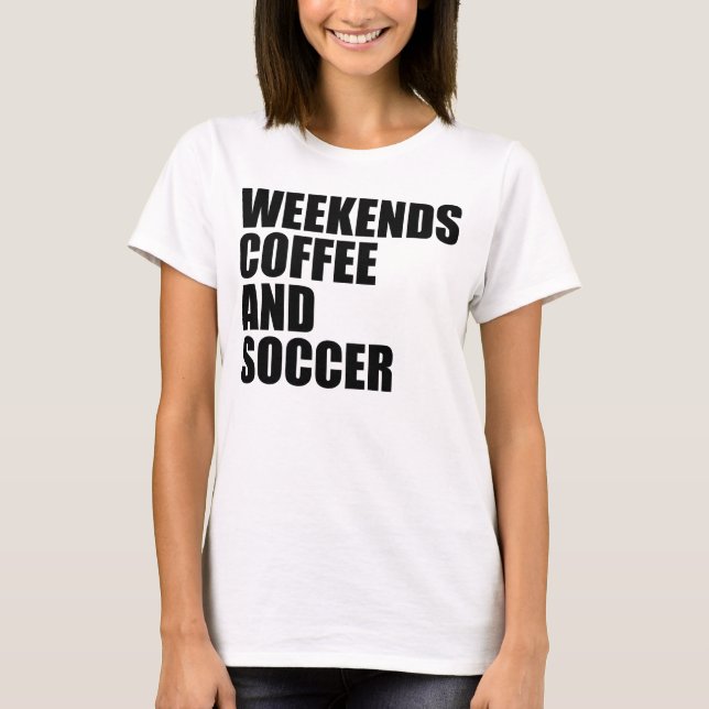 Funny Soccer Mom Life weekends coffee and soccer T-Shirt (Front)