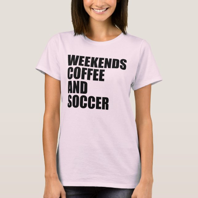 Funny Soccer Mom Life weekends coffee and soccer T-Shirt (Front)