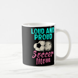 Funny Soccer Mom Shirt Loud And Proud Soccer Mom  Coffee Mug