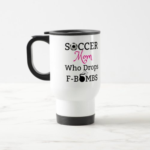 Funny Soccer Mom Who Drops F_Bombs Travel Mug