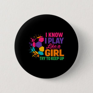 Funny Soccer Saying I Know I Play Like A Girl Try Button