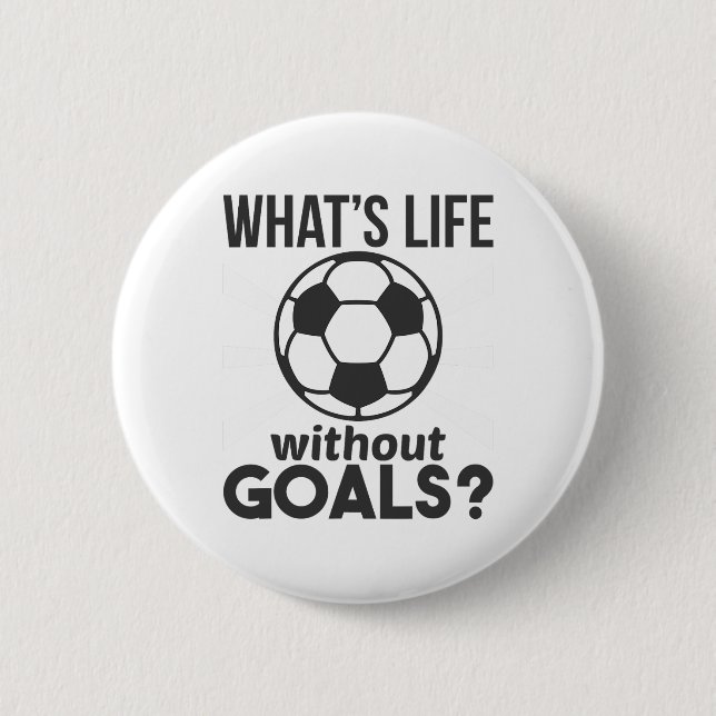 Funny Soccer What Is Life Without Goals  Button (Front)