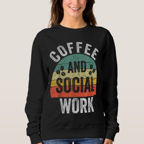 Funny Social Worker Coffee And Social Work Sweatshirt