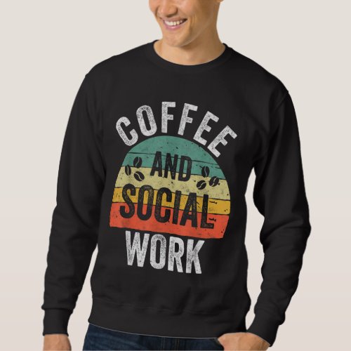 Funny Social Worker Coffee And Social Work Sweatshirt