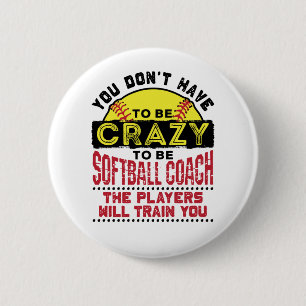 Funny Softball Coach You Don't Have to Be Crazy Button
