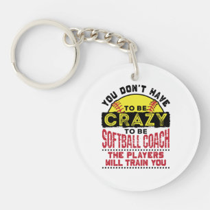 Funny Softball Coach You Don't Have to Be Crazy Keychain