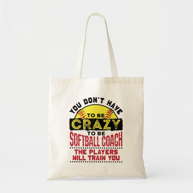 Funny Softball Coach You Don't Have to Be Crazy Tote Bag (Front)