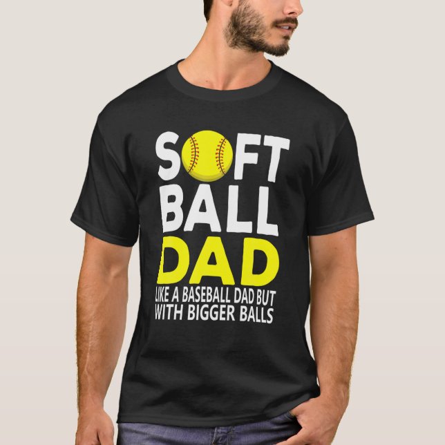 Funny Softball Dad Like A Baseball Dad With Bigger T-Shirt (Front)