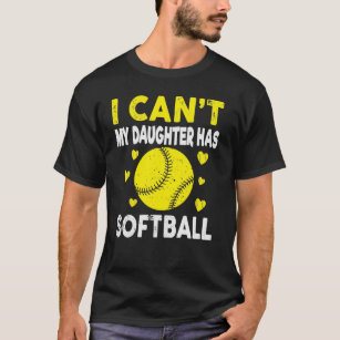 Funny Softball I Cant My Daughter Has Softball T-Shirt