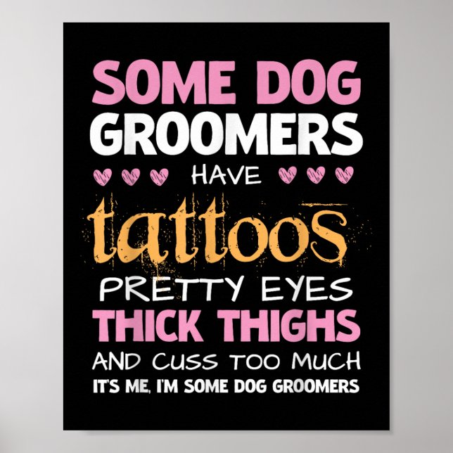 Funny Some Dog Groomers Have Tattoos  Poster (Front)