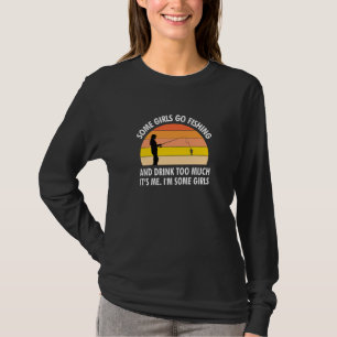 Funny Some Girls Go Fishing And Drink Too Much Gag T-Shirt