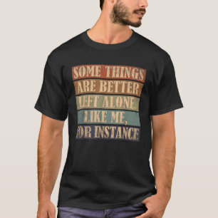 Funny Some Things Are Better Humor Inappropriate O T-Shirt