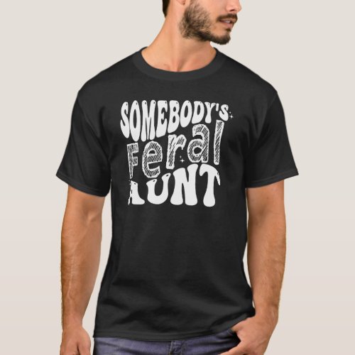 Funny Somebodys Feral Aunt Cool Groovy For Mom Mo T_Shirt