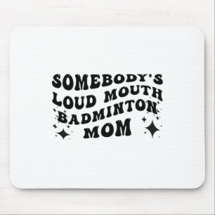 Funny Somebody's Loud Mouth Badminton Mom Mother's Mouse Pad
