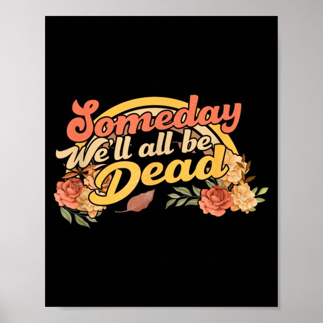 Funny Someday We'll All Be Dead Casual Graphic For Poster (Front)