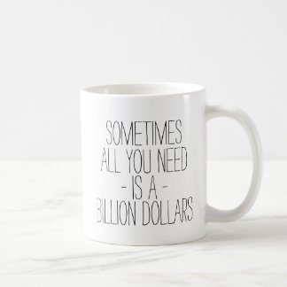 Funny Sometimes All You Need is a Billion Dollars Coffee Mug