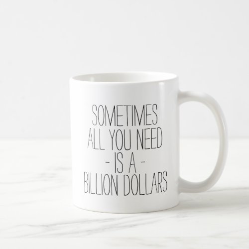 Funny Sometimes All You Need is a Billion Dollars Coffee Mug