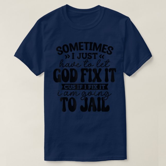 Funny Sometimes I Just Have To Let God Fi It Cus I T-Shirt (Design Front)