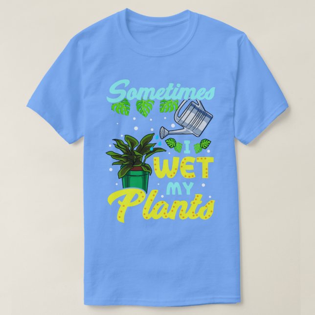Funny Sometimes I Wet My Plants Gardening Pun T-Shirt (Design Front)