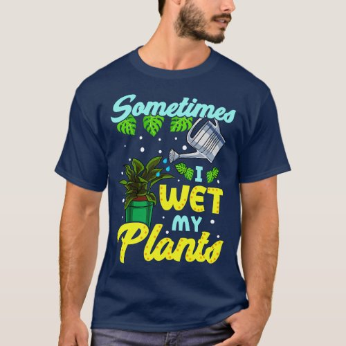 Funny Sometimes I Wet My Plants Gardening Pun T_Shirt