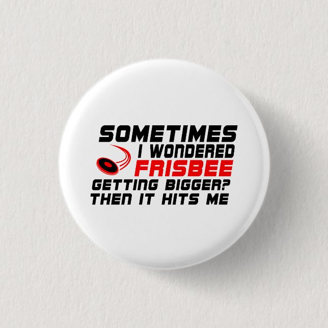 Funny Sometimes i wondered frisbee getting bigger  Button (Front)