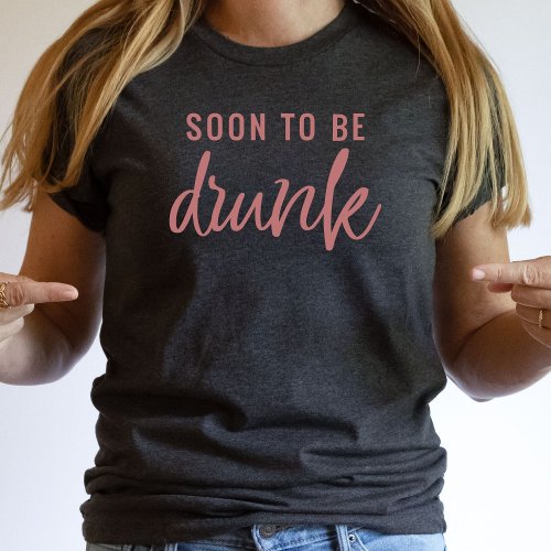 Funny Soon to Be Drunk Bachelorette Bride T Shirt