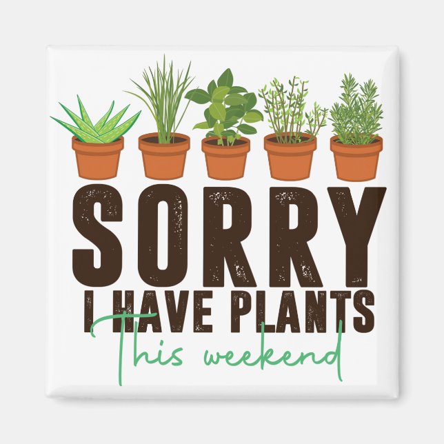 Funny sorry busy i have plants this weekend  magnet (Front)