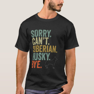 Funny Sorry Can t Siberian Husky Bye Vintage Dogs T-Shirt