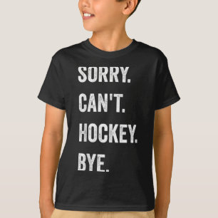 Funny Sorry Can't Hockey Bye Hockey Player Coach T T-Shirt