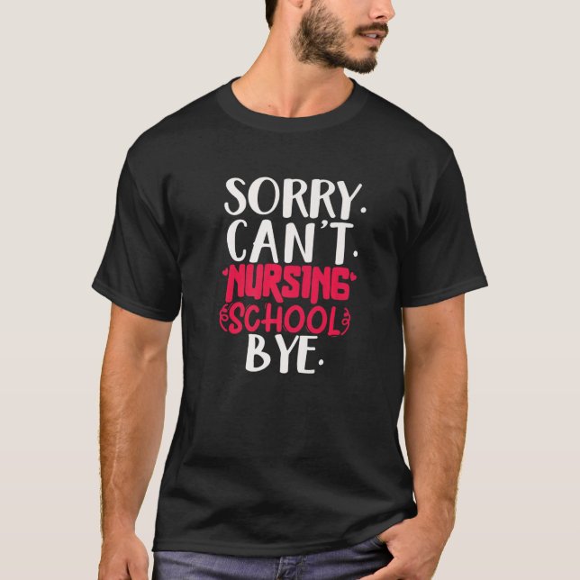 Funny sorry can't nursing school bye,Nursing Schoo T-Shirt (Front)