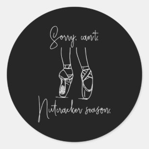 Funny Sorry Can't Nutcracker Season Ballet Girl Ch Classic Round Sticker