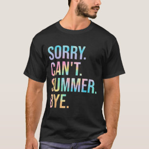 Funny Sorry Can't Summer Bye Teacher Last Day Of S T-Shirt