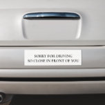 Funny Sorry for Driving So Close in front of You Car Magnet<br><div class="desc">This design was created though digital art. It may be personalized by choosing the customize option. Contact me at colorflowcreations@gmail.com or use the chat option at the top of the page if you wish to have this design on another product. Purchase my original abstract acrylic painting for sale at www.etsy.com/shop/colorflowart....</div>