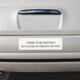 Funny Sorry for Driving So Close in front of You Car Magnet