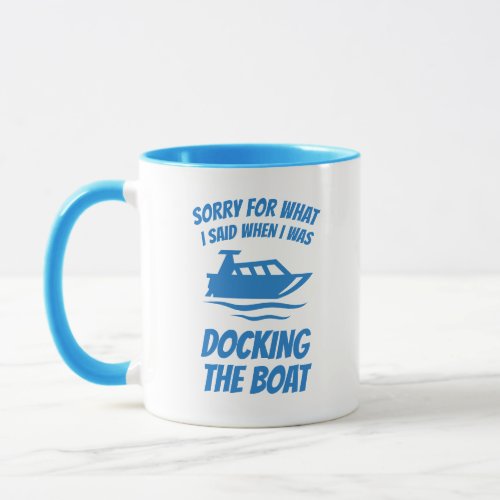 Funny _Sorry For What I Said When Docking Boat Mug