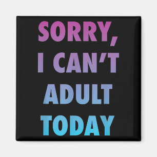 Funny Sorry I Can't Adult Today Lifestyle Humor Magnet