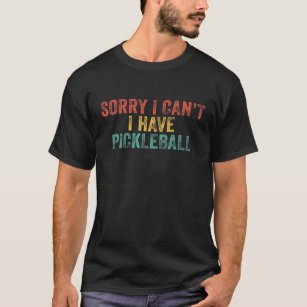 Funny Sorry I Can't I Have Pickleball Novelty Sayi T-Shirt