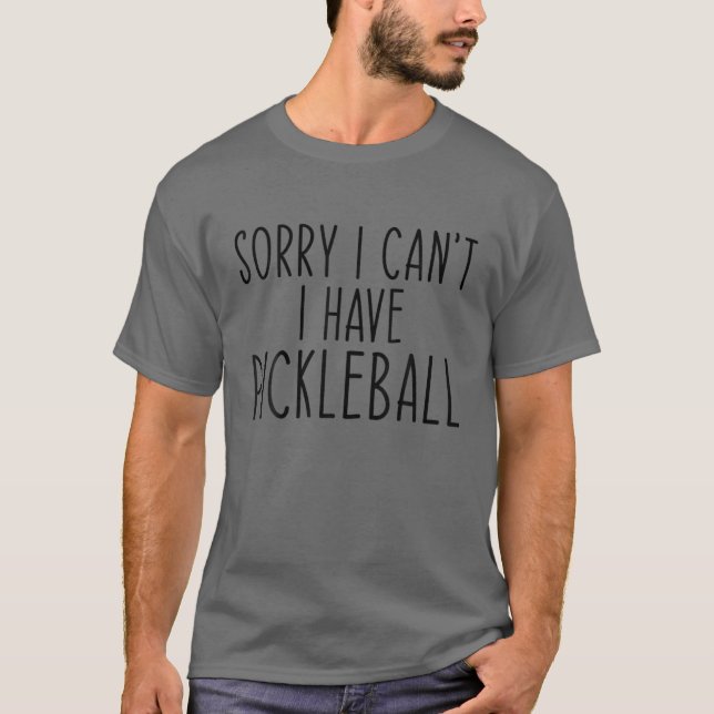 Funny Sorry I Can't I Have Pickleball Novelty Sayi T-Shirt (Front)