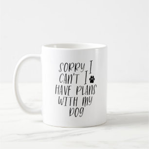 Funny Sorry I Can't I Have Plans With My Dog Coffee Mug