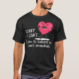 Funny Sorry I Cant, I Have To Babysit My Mom's Gr T-Shirt